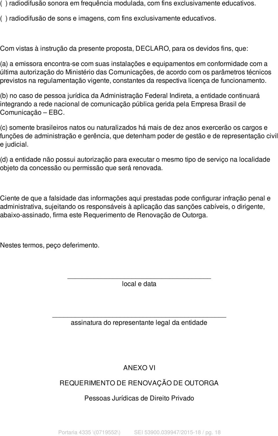 das Comunicações, de acordo com os parâmetros técnicos previstos na regulamentação vigente, constantes da respectiva licença de funcionamento.