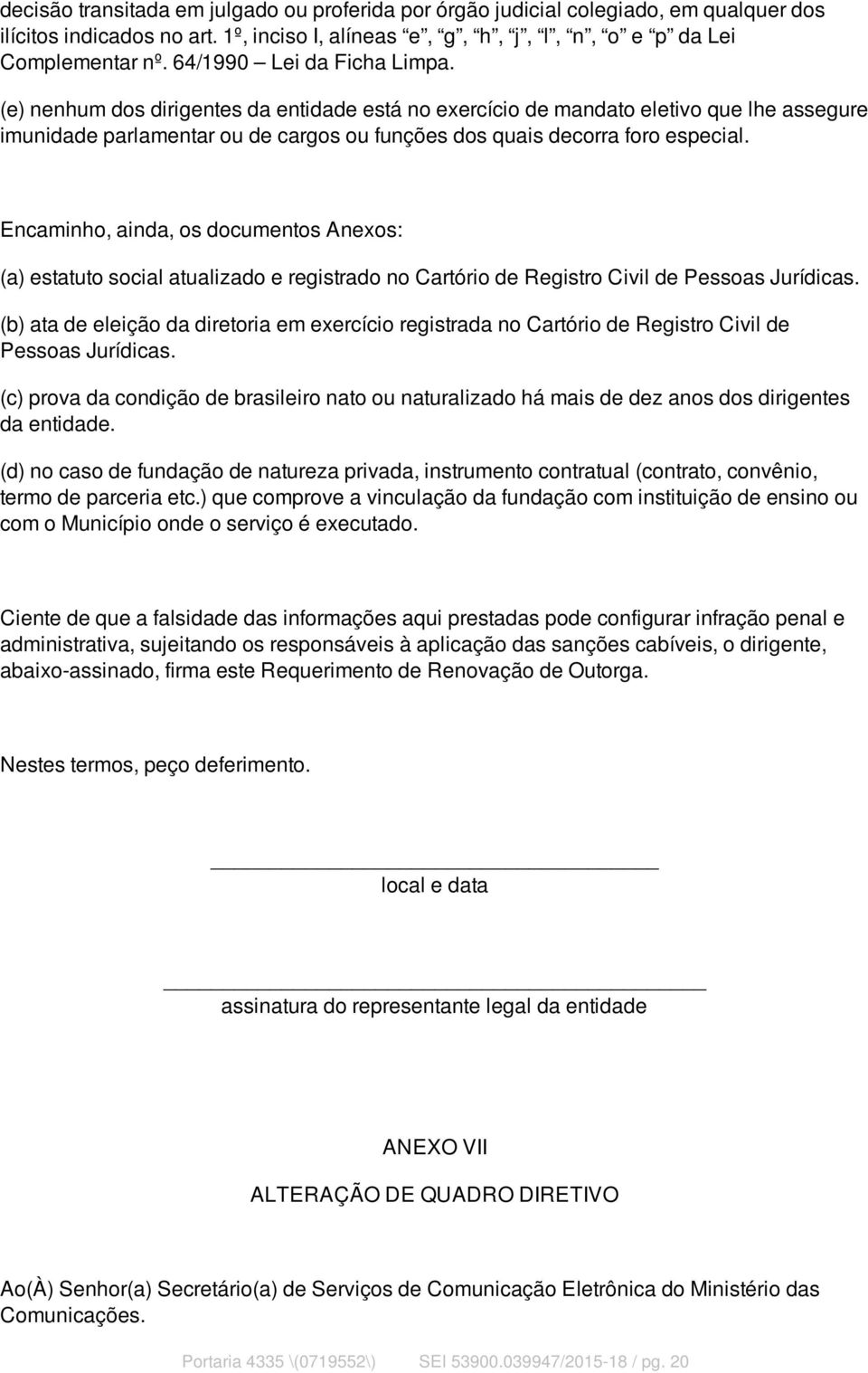 Encaminho, ainda, os documentos Anexos: (a) estatuto social atualizado e registrado no Cartório de Registro Civil de Pessoas Jurídicas.