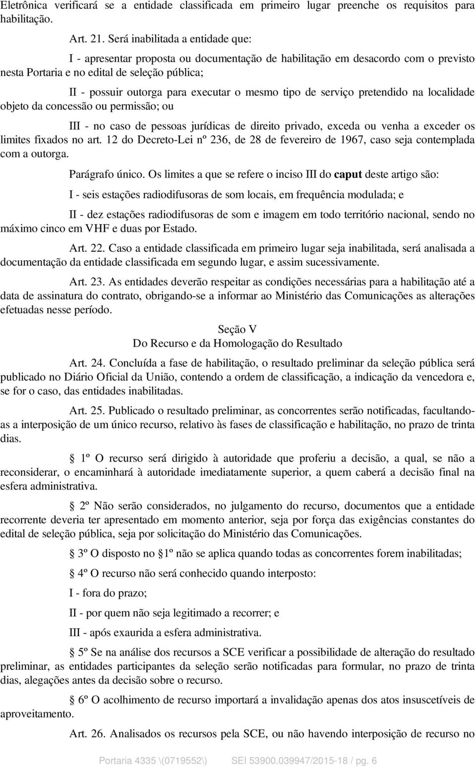 mesmo tipo de serviço pretendido na localidade objeto da concessão ou permissão; ou III - no caso de pessoas jurídicas de direito privado, exceda ou venha a exceder os limites fixados no art.