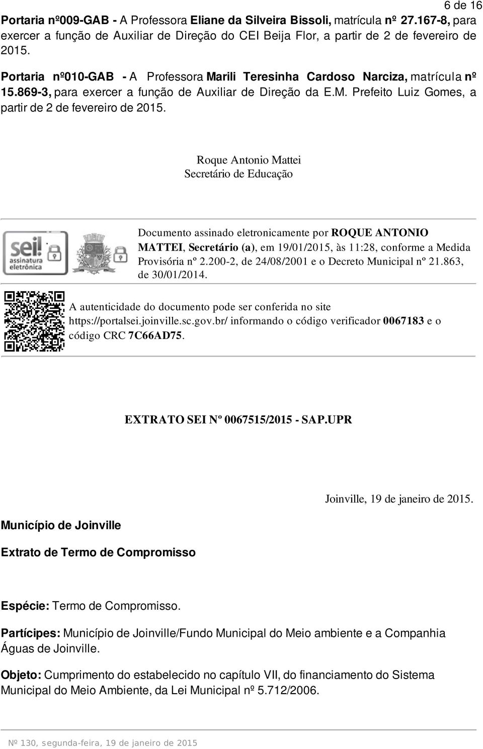 Roque Antonio Mattei Secretário de Educação Documento assinado eletronicamente por ROQUE ANTONIO MATTEI, Secretário (a), em 19/01/2015, às 11:28, conforme a Medida Provisória nº 2.