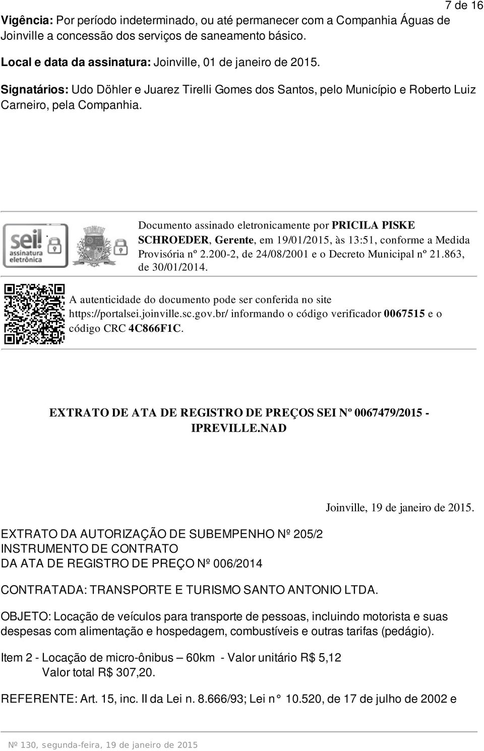Documento assinado eletronicamente por PRICILA PISKE SCHROEDER, Gerente, em 19/01/2015, às 13:51, conforme a Medida Provisória nº 2.200-2, de 24/08/2001 e o Decreto Municipal nº 21.863, de 30/01/2014.