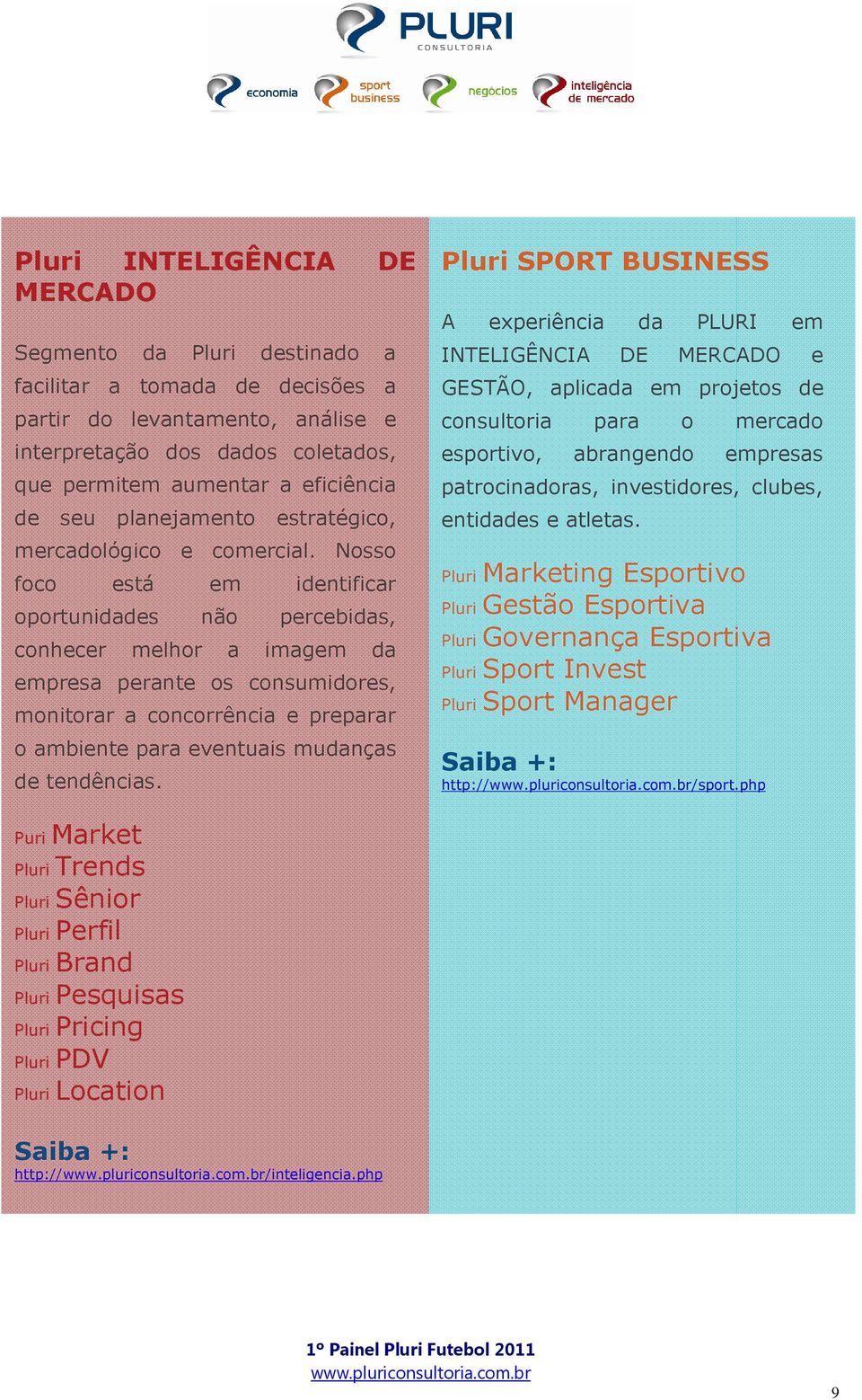 Nosso foco está em identificar oportunidades não percebidas, conhecer melhor a imagem da empresa perante os consumidores, monitorar a concorrência e preparar o ambiente para eventuais mudanças de