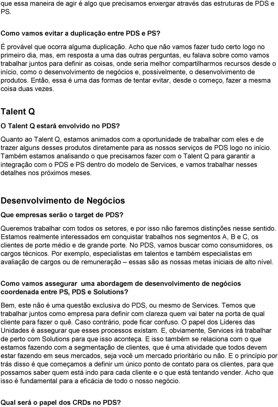 compartilharmos recursos desde o início, como o desenvolvimento de negócios e, possivelmente, o desenvolvimento de produtos.