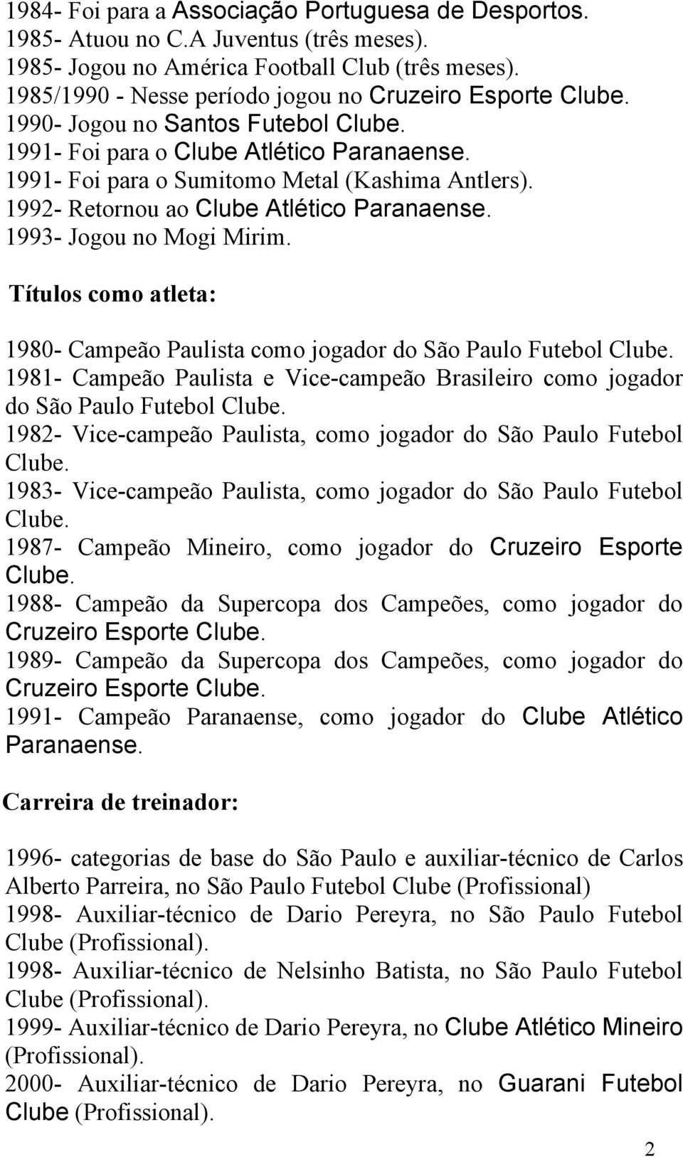 1992- Retornou ao Clube Atlético Paranaense. 1993- Jogou no Mogi Mirim.