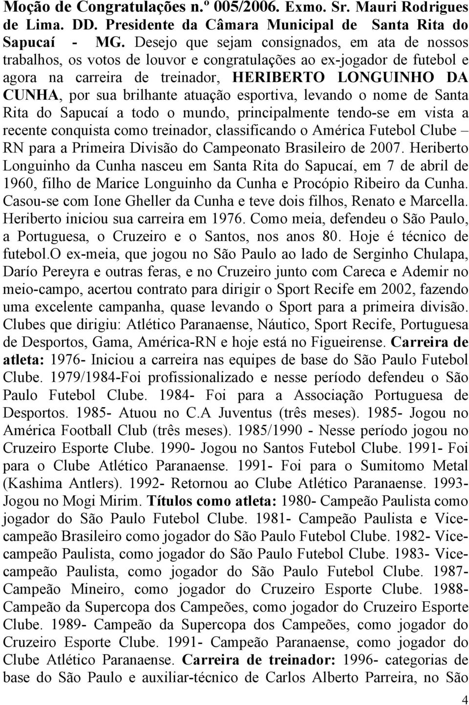 brilhante atuação esportiva, levando o nome de Santa Rita do Sapucaí a todo o mundo, principalmente tendo-se em vista a recente conquista como treinador, classificando o América Futebol Clube RN para