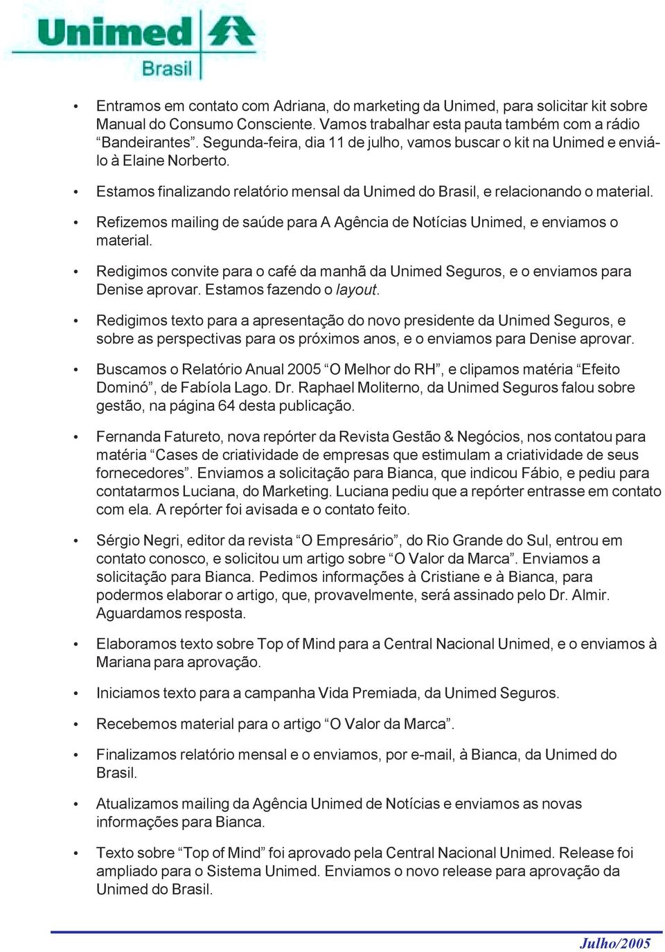 Refizemos mailing de saúde para A Agência de Notícias Unimed, e enviamos o material. Redigimos convite para o café da manhã da Unimed Seguros, e o enviamos para Denise aprovar.