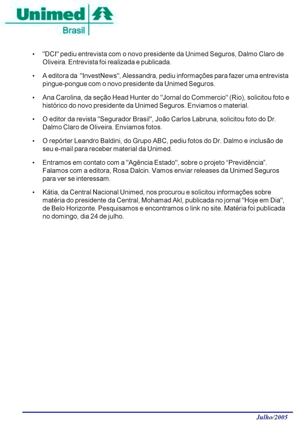 Ana Carolina, da seção Head Hunter do "Jornal do Commercio" (Rio), solicitou foto e histórico do novo presidente da Unimed Seguros. Enviamos o material.