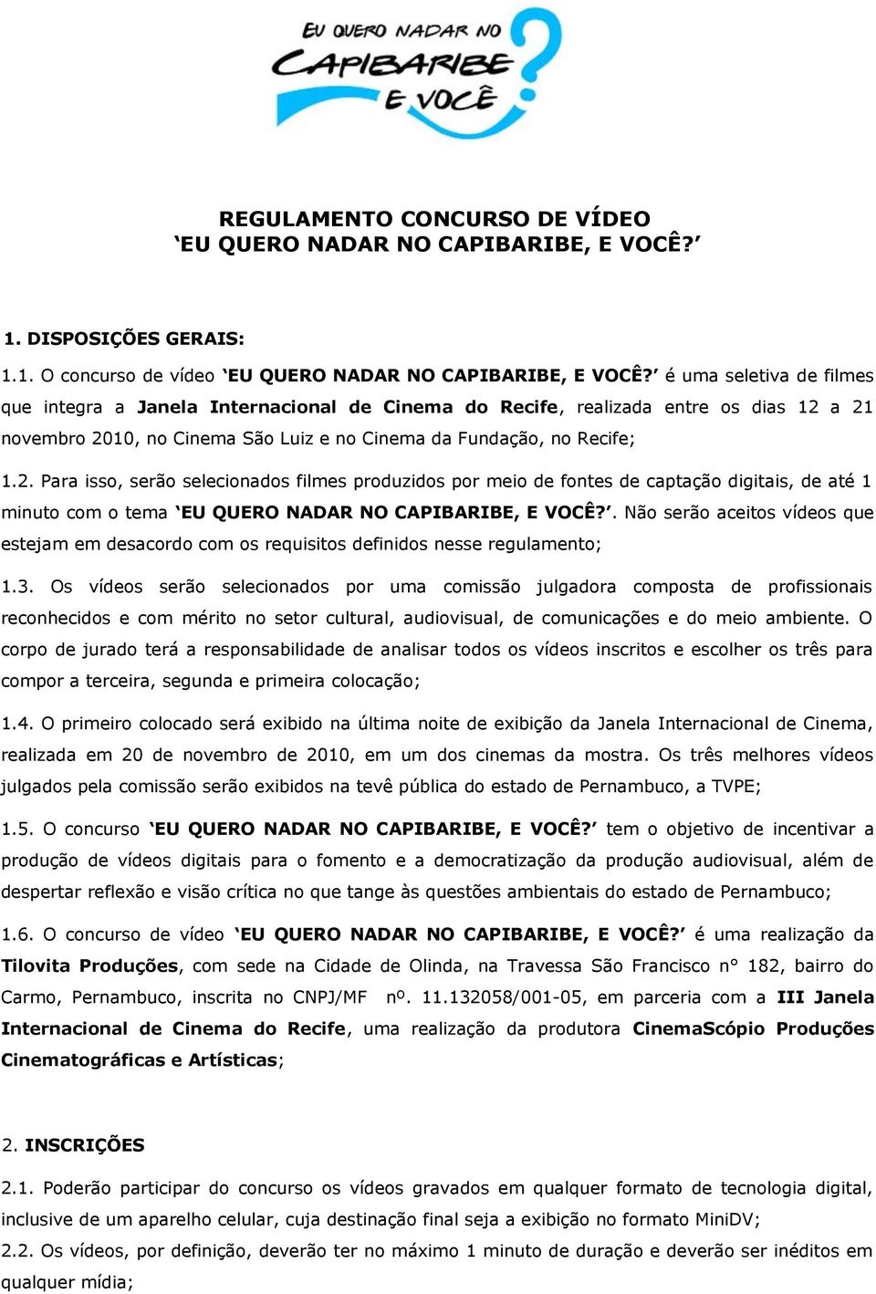 a 21 novembro 2010, no Cinema São Luiz e no Cinema da Fundação, no Recife; 1.2. Para isso, serão selecionados filmes produzidos por meio de fontes de captação digitais, de até 1 minuto com o tema EU QUERO NADAR NO CAPIBARIBE, E VOCÊ?