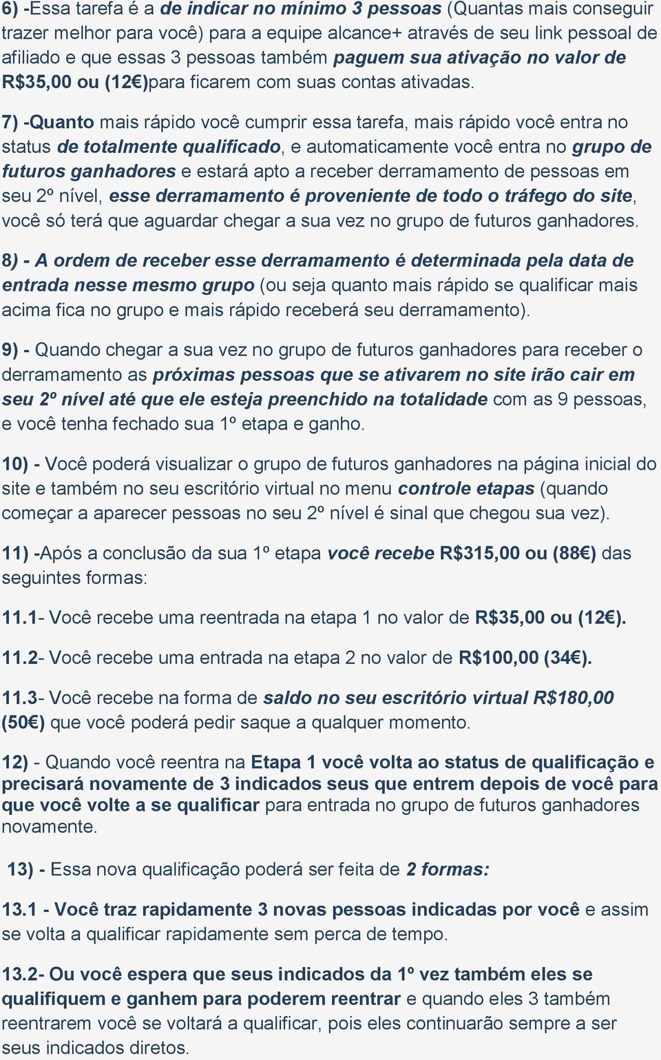 7) -Quanto mais rápido você cumprir essa tarefa, mais rápido você entra no status de totalmente qualificado, e automaticamente você entra no grupo de futuros ganhadores e estará apto a receber