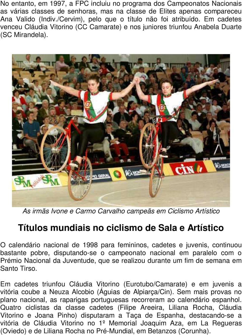 As irmãs Ivone e Carmo Carvalho campeãs em Ciclismo Artístico Títulos mundiais no ciclismo de Sala e Artístico O calendário nacional de 1998 para femininos, cadetes e juvenis, continuou bastante