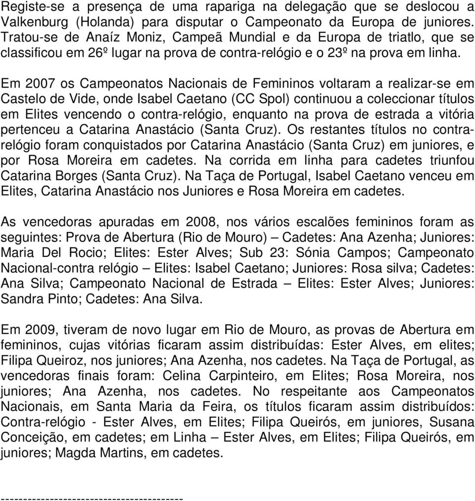 Em 2007 os Campeonatos Nacionais de Femininos voltaram a realizar-se em Castelo de Vide, onde Isabel Caetano (CC Spol) continuou a coleccionar títulos em Elites vencendo o contra-relógio, enquanto na