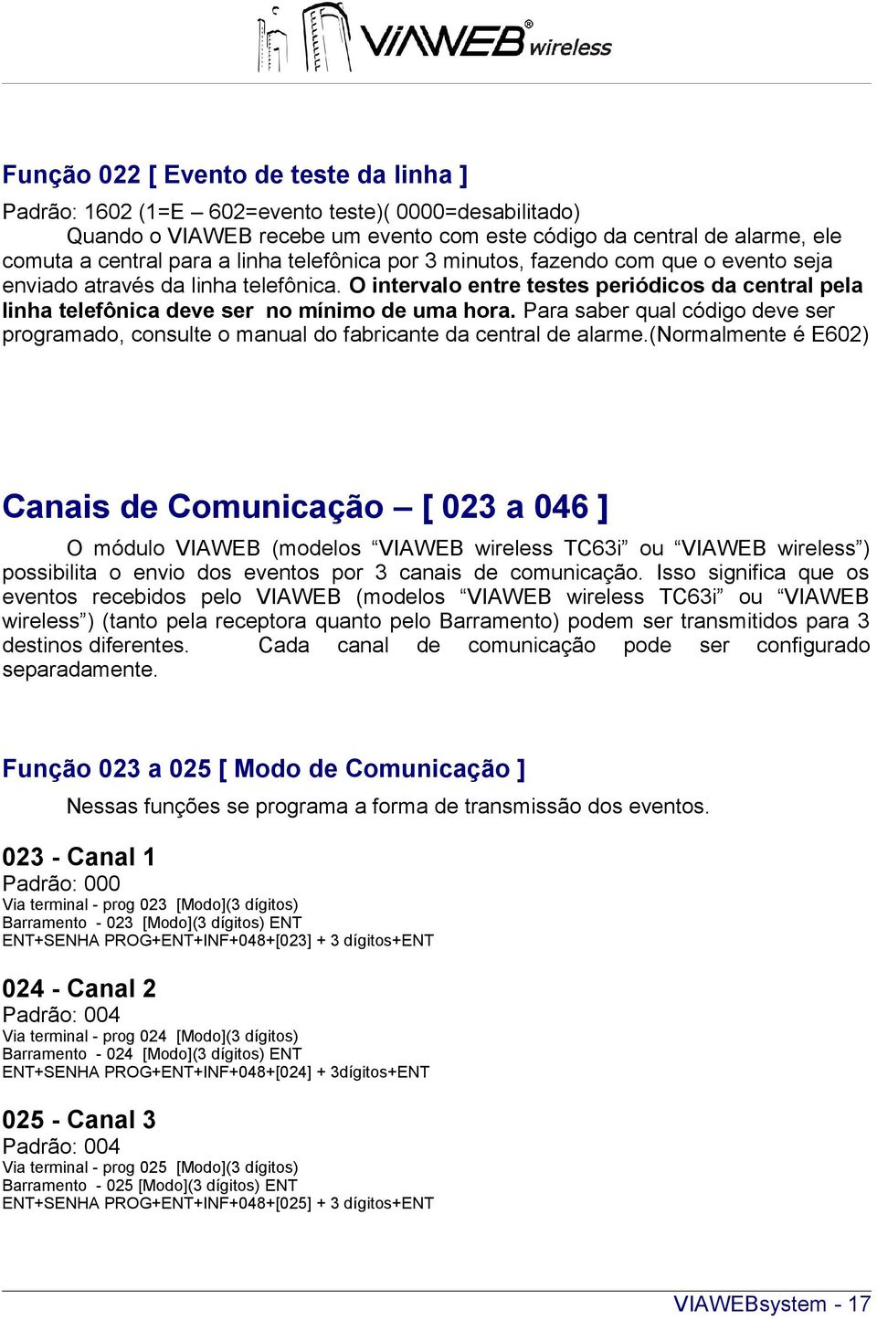 Para saber qual código deve ser programado, consulte o manual do fabricante da central de alarme.