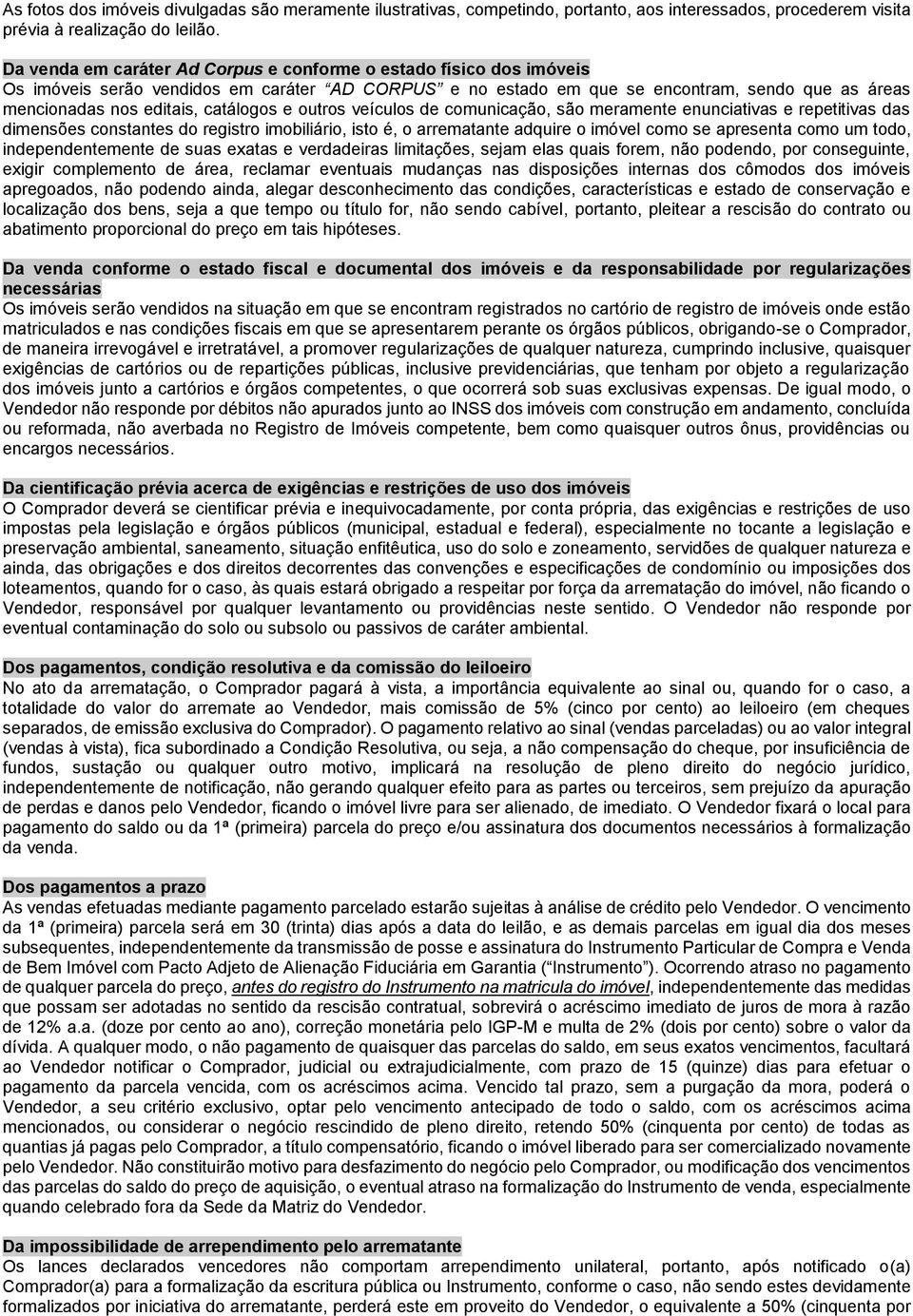 catálogos e outros veículos de comunicação, são meramente enunciativas e repetitivas das dimensões constantes do registro imobiliário, isto é, o arrematante adquire o imóvel como se apresenta como um