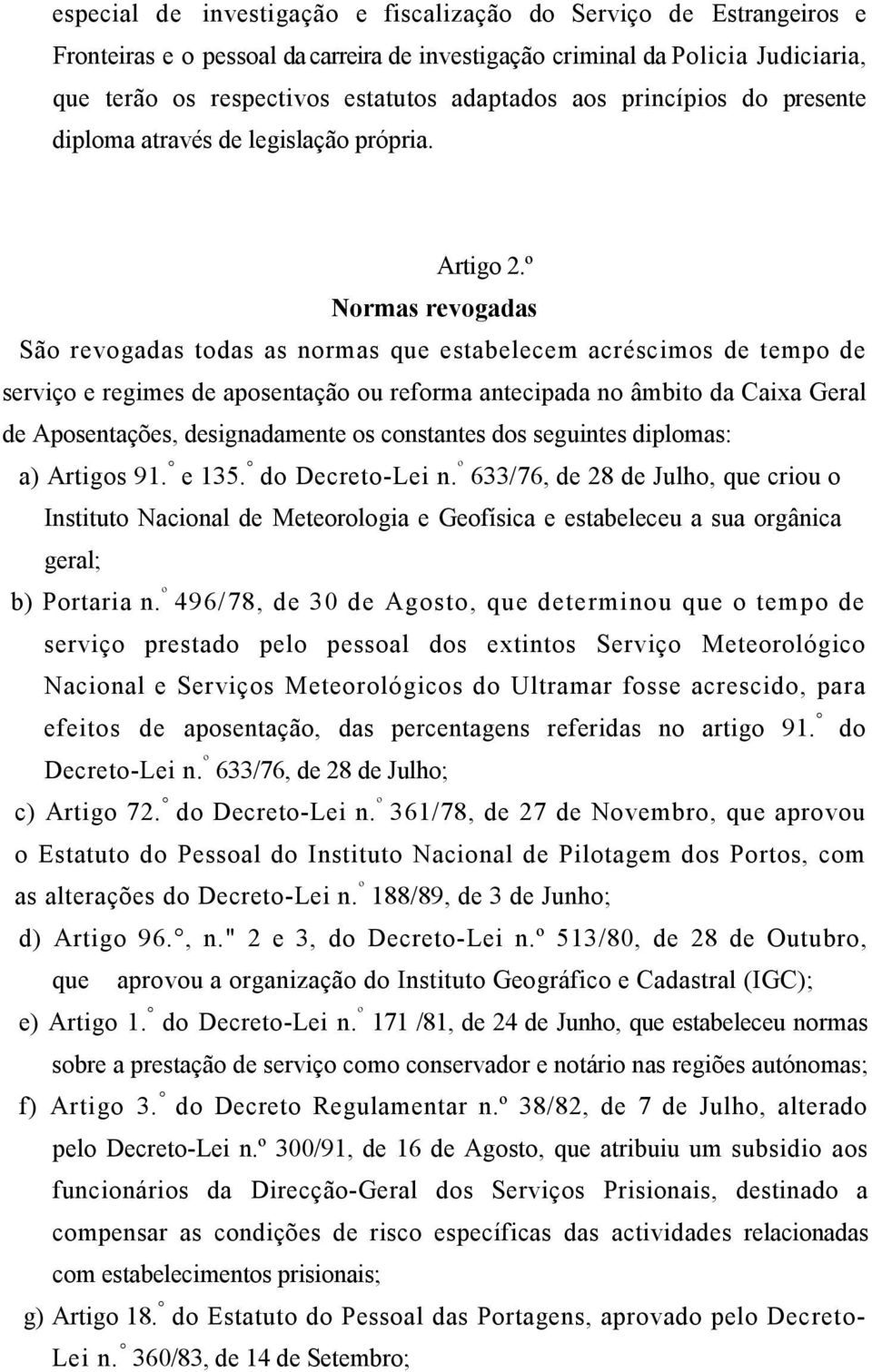 º Normas revogadas São revogadas todas as normas que estabelecem acréscimos de tempo de serviço e regimes de aposentação ou reforma antecipada no âmbito da Caixa Geral de Aposentações, designadamente