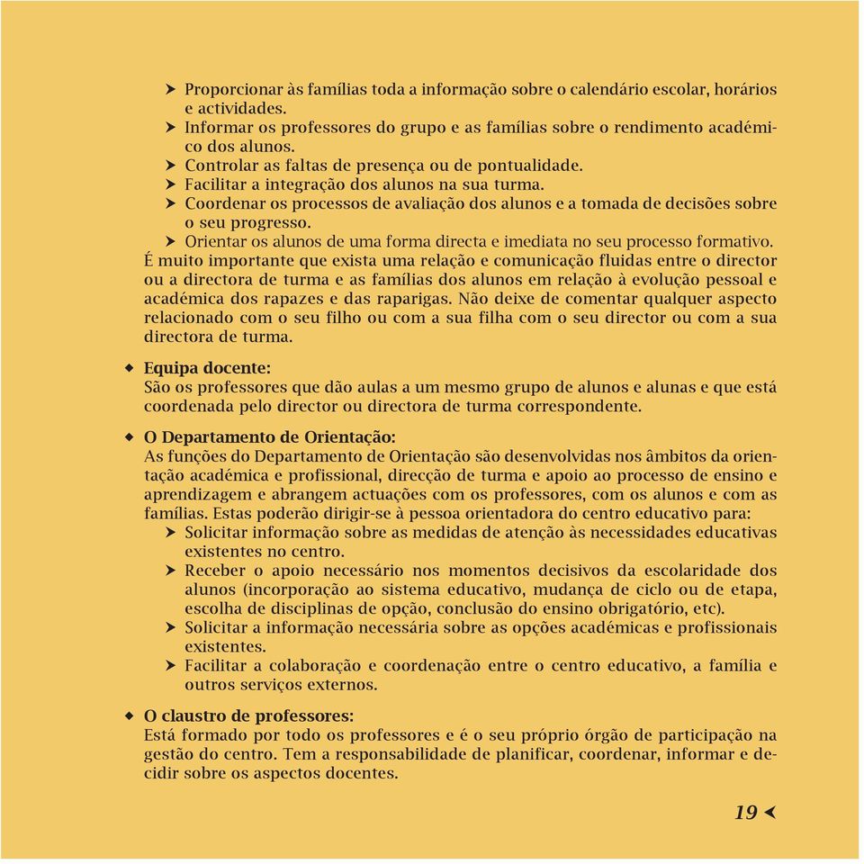 hh Coordenar os processos de avaliação dos alunos e a tomada de decisões sobre o seu progresso. hh Orientar os alunos de uma forma directa e imediata no seu processo formativo.