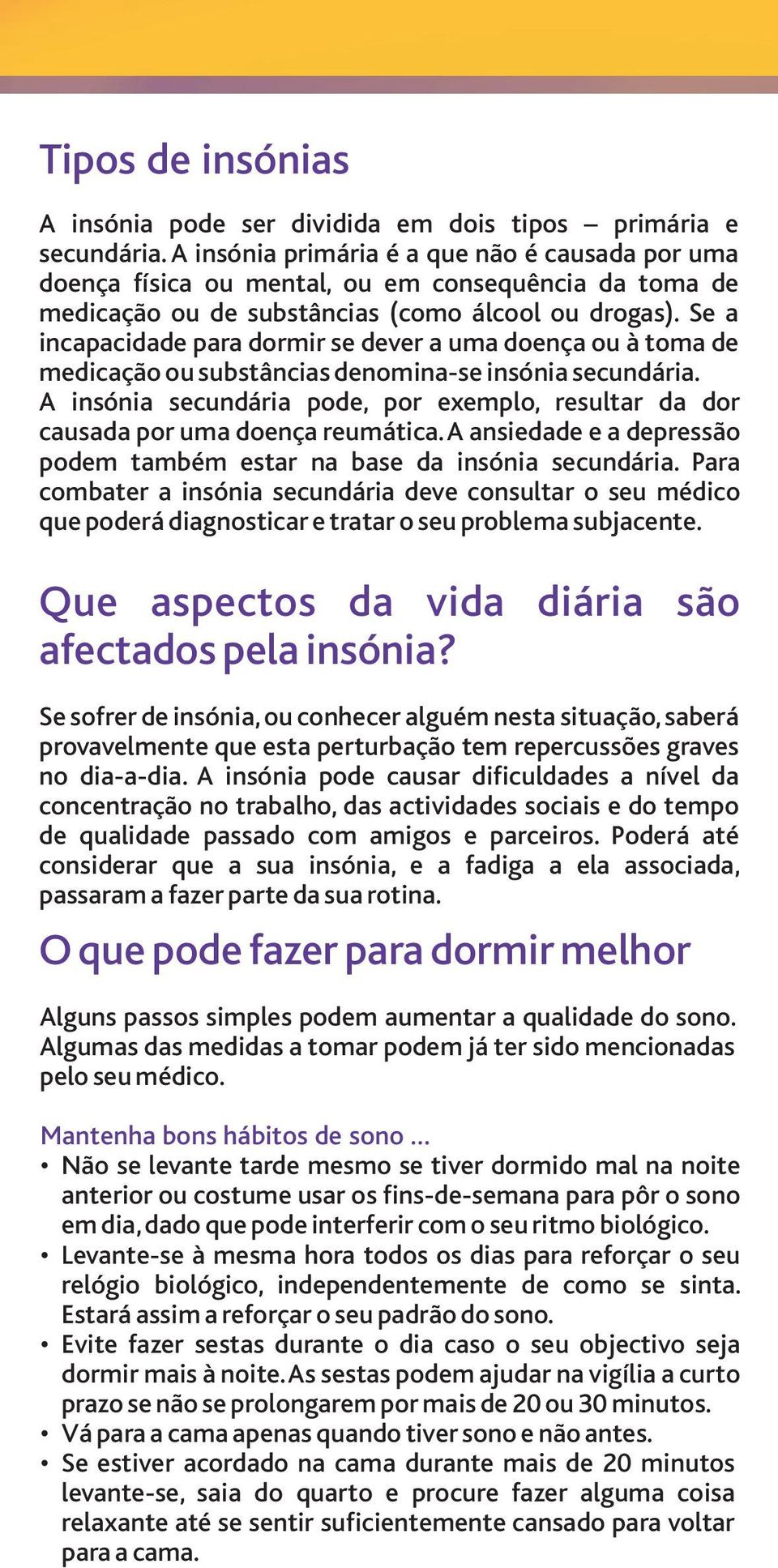 Se a incapacidade para dormir se dever a uma doença ou à toma de medicação ou substâncias denomina-se insónia secundária.