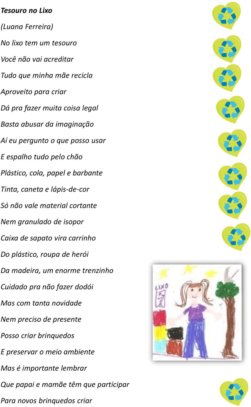 Nem granulado de isopor Caixa de sapato vira carrinho Do plástico, roupa de herói Da madeira, um enorme trenzinho Cuidado pra não fazer dodói Mas com tanta