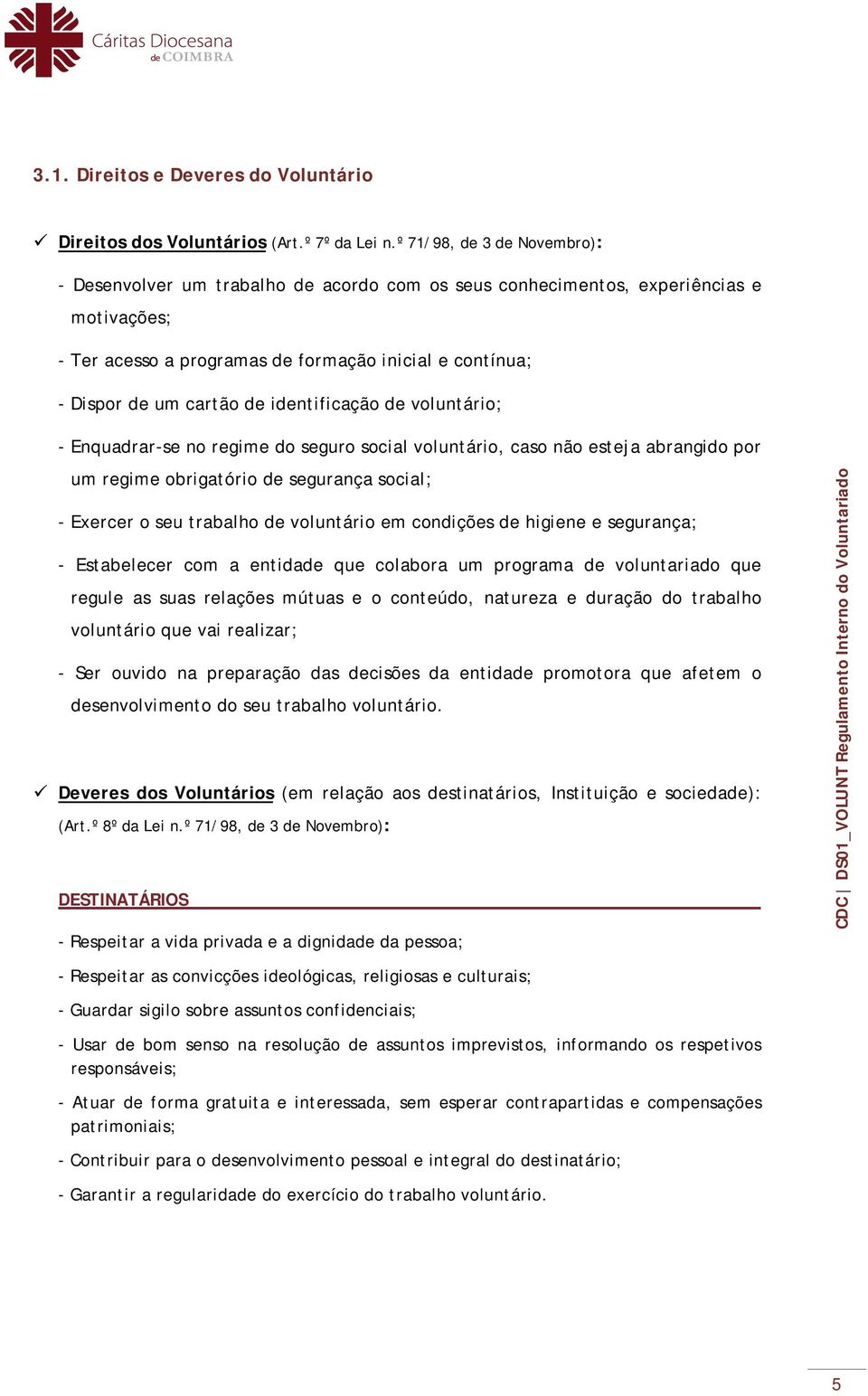 identificação de voluntário; - Enquadrar-se no regime do seguro social voluntário, caso não esteja abrangido por um regime obrigatório de segurança social; - Exercer o seu trabalho de voluntário em