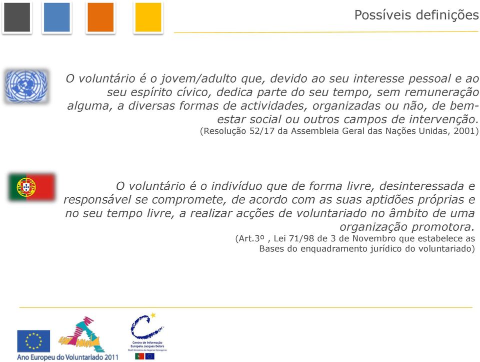 (Resolução 52/17 da Assembleia Geral das Nações Unidas, 2001) O voluntário é o indivíduo que de forma livre, desinteressada e responsável se compromete, de acordo