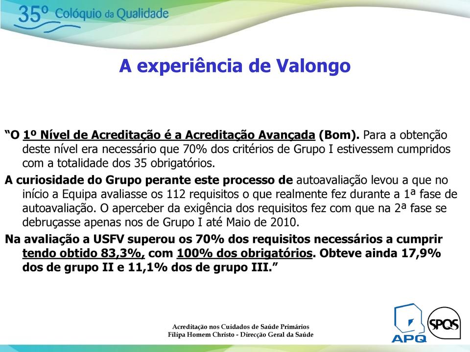 A curiosidade do Grupo perante este processo de autoavaliação levou a que no início a Equipa avaliasse os 112 requisitos o que realmente fez durante a 1ª fase de