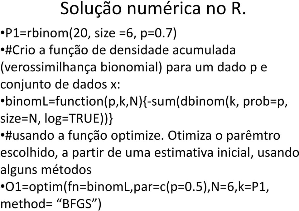 dados x: binoml=function(p,k,n){-sum(dbinom(k, prob=p, size=n, log=true))} #usando a função