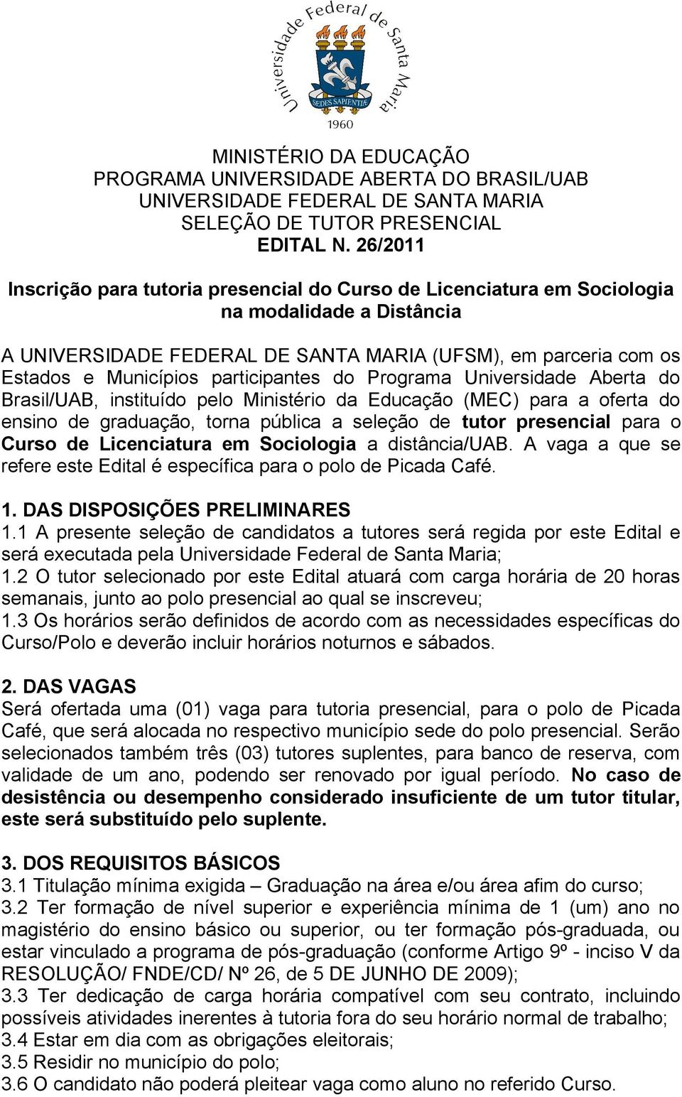 participantes do Programa Universidade Aberta do Brasil/UAB, instituído pelo Ministério da Educação (MEC) para a oferta do ensino de graduação, torna pública a seleção de tutor presencial para o