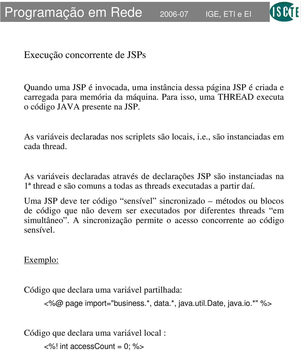 As variáveis declaradas através de declarações JSP são instanciadas na 1ª thread e são comuns a todas as threads executadas a partir daí.