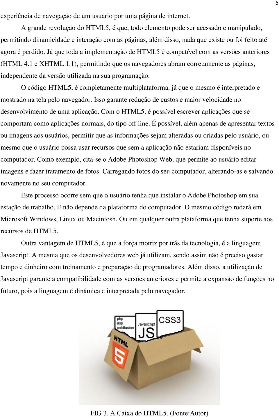 Já que toda a implementação de HTML5 é compatível com as versões anteriores (HTML 4.1 e XHTML 1.