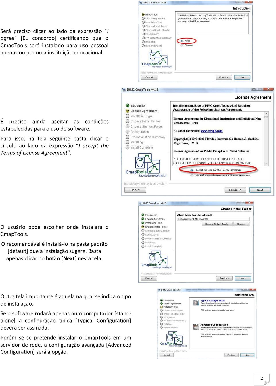 O usuário pode escolher onde instalará o CmapTools. O recomendável é instalá-lo na pasta padrão [default] que a instalação sugere. Basta apenas clicar no botão [Next] nesta tela.