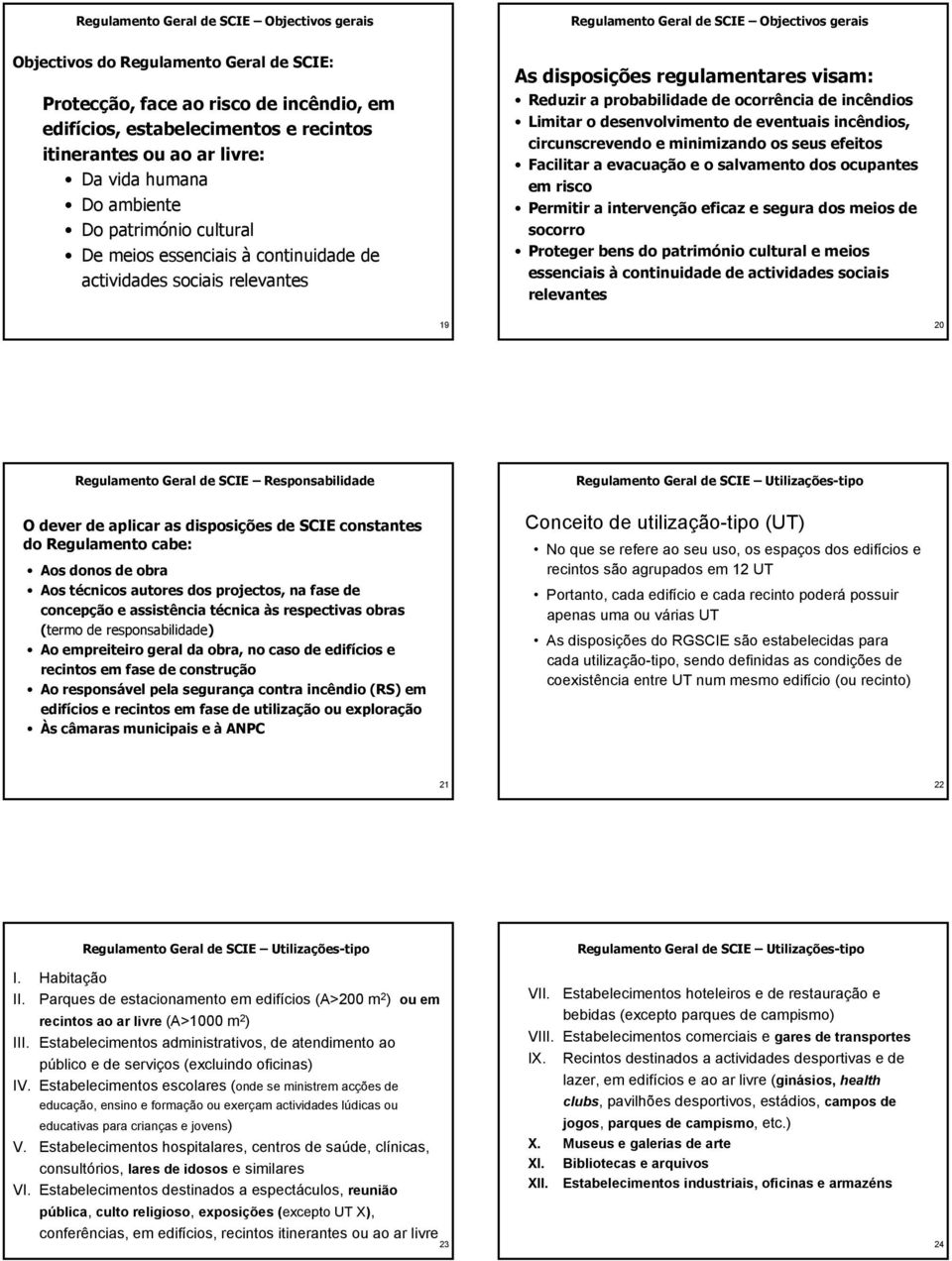 Reduzir a probabilidade de ocorrência de incêndios Limitar o desenvolvimento de eventuais incêndios, circunscrevendo e minimizando os seus efeitos Facilitar a evacuação e o salvamento dos ocupantes