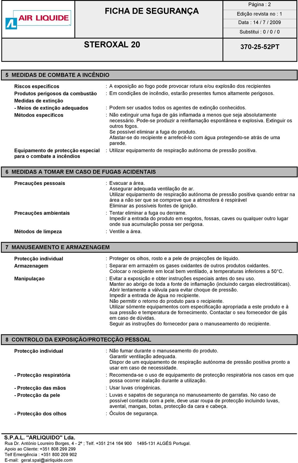 Métodos específicos : Não extinguir uma fuga de gás inflamada a menos que seja absolutamente necessário. Pode-se produzir a reinflamação espontânea e explosiva. Extinguir os outros fogos.