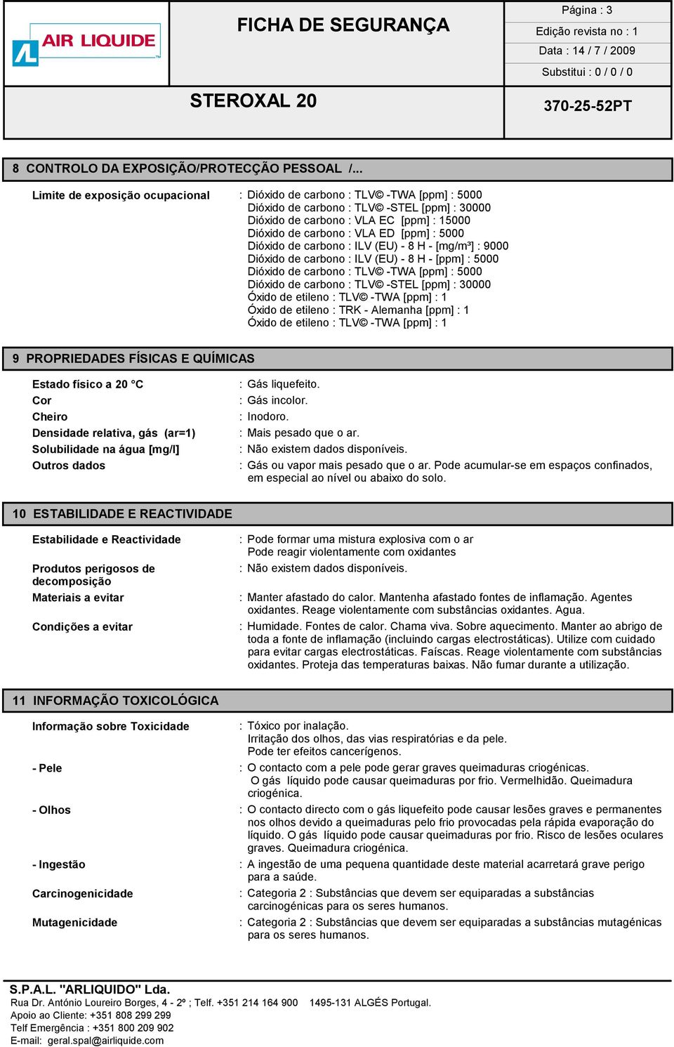 [ppm] : 5000 Dióxido de carbono : ILV (EU) - 8 H - [mg/m³] : 9000 Dióxido de carbono : ILV (EU) - 8 H - [ppm] : 5000 Dióxido de carbono : TLV -TWA [ppm] : 5000 Dióxido de carbono : TLV -STEL [ppm] :