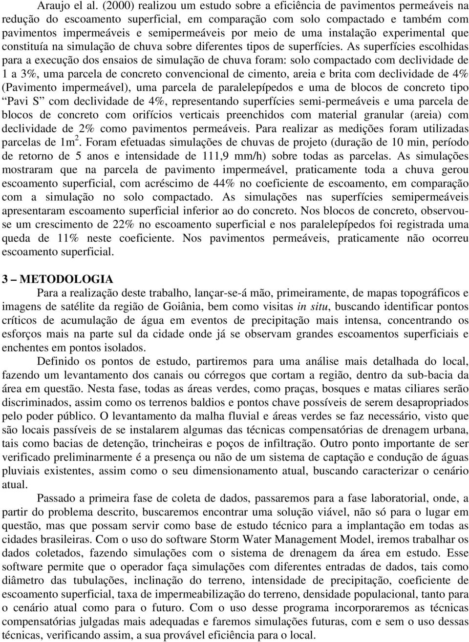 meio de uma instalação experimental que constituía na simulação de chuva sobre diferentes tipos de superfícies.