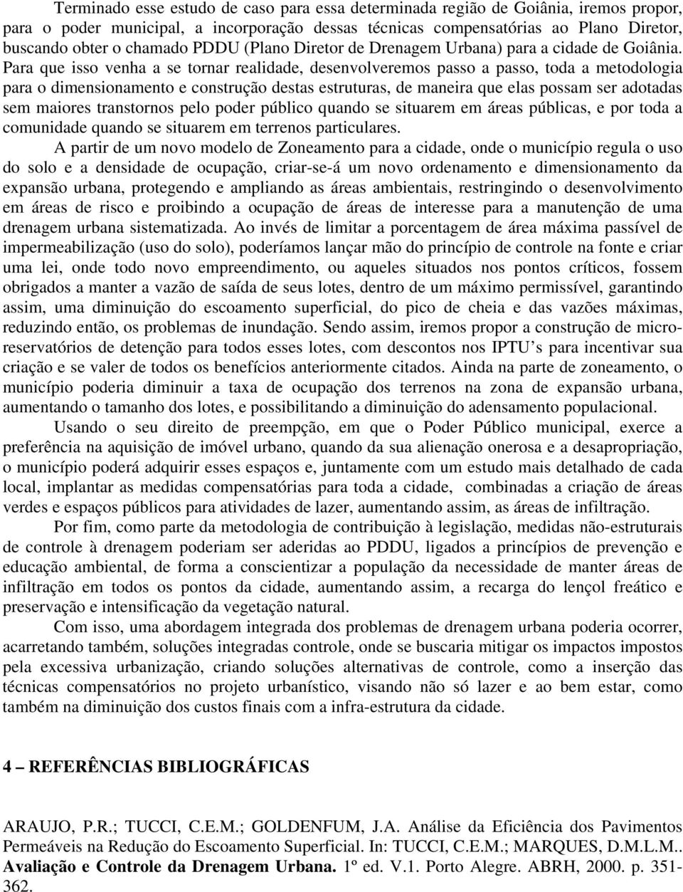 Para que isso venha a se tornar realidade, desenvolveremos passo a passo, toda a metodologia para o dimensionamento e construção destas estruturas, de maneira que elas possam ser adotadas sem maiores