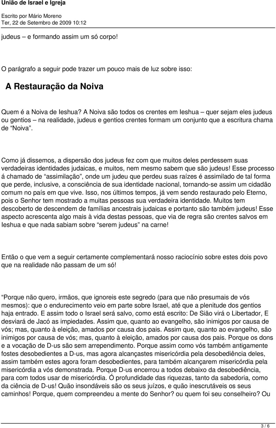 Como já dissemos, a dispersão dos judeus fez com que muitos deles perdessem suas verdadeiras identidades judaicas, e muitos, nem mesmo sabem que são judeus!