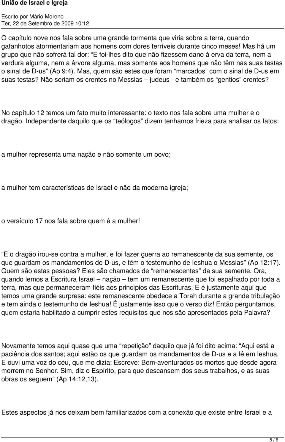 de D-us (Ap 9:4). Mas, quem são estes que foram marcados com o sinal de D-us em suas testas? Não seriam os crentes no Messias judeus - e também os gentios crentes?