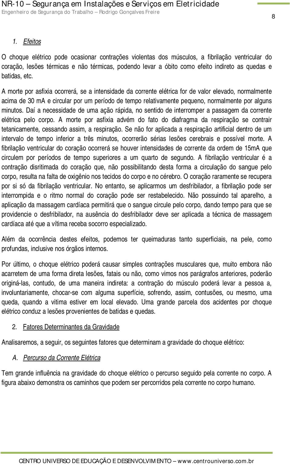 A morte por asfixia ocorrerá, se a intensidade da corrente elétrica for de valor elevado, normalmente acima de 30 ma e circular por um período de tempo relativamente pequeno, normalmente por alguns