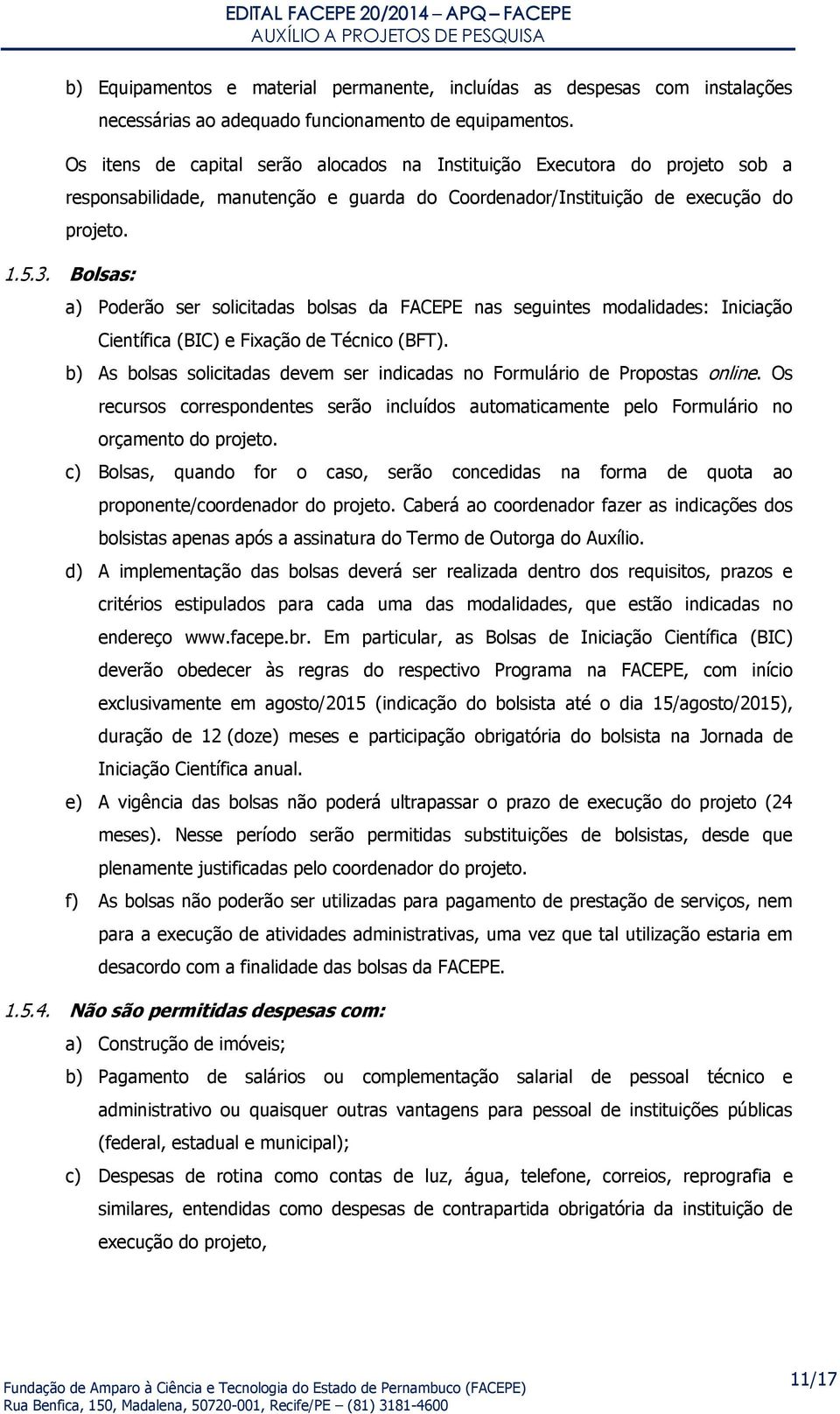 Bolsas: a) Poderão ser solicitadas bolsas da FACEPE nas seguintes modalidades: Iniciação Científica (BIC) e Fixação de Técnico (BFT).