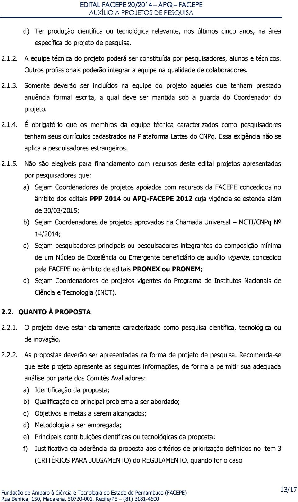 Somente deverão ser incluídos na equipe do projeto aqueles que tenham prestado anuência formal escrita, a qual deve ser mantida sob a guarda do Coordenador do projeto. 2.1.4.