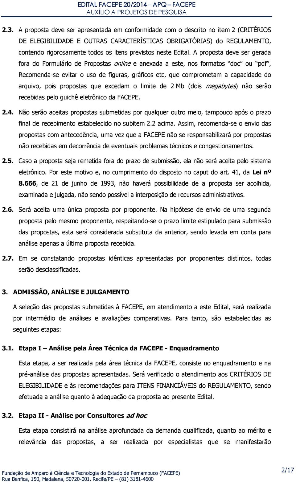 A proposta deve ser gerada fora do Formulário de Propostas online e anexada a este, nos formatos doc ou pdf, Recomenda-se evitar o uso de figuras, gráficos etc, que comprometam a capacidade do