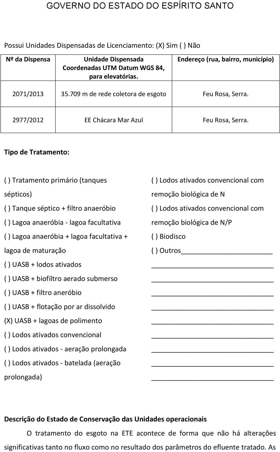 Tipo de Tratamento: ( ) Tratamento primário (tanques sépticos) ( ) Tanque séptico + filtro anaeróbio ( ) Lagoa anaeróbia - lagoa facultativa ( ) Lagoa anaeróbia + lagoa facultativa + lagoa de