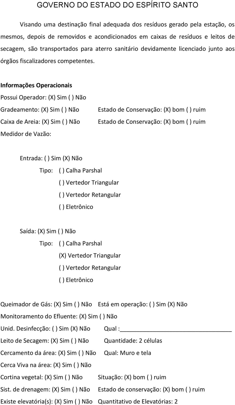 Informações Operacionais Possui Operador: (X) Sim ( ) Não Gradeamento: (X) Sim ( ) Não Caixa de Areia: (X) Sim ( ) Não Medidor de Vazão: Estado de Conservação: (X) bom ( ) ruim Estado de Conservação: