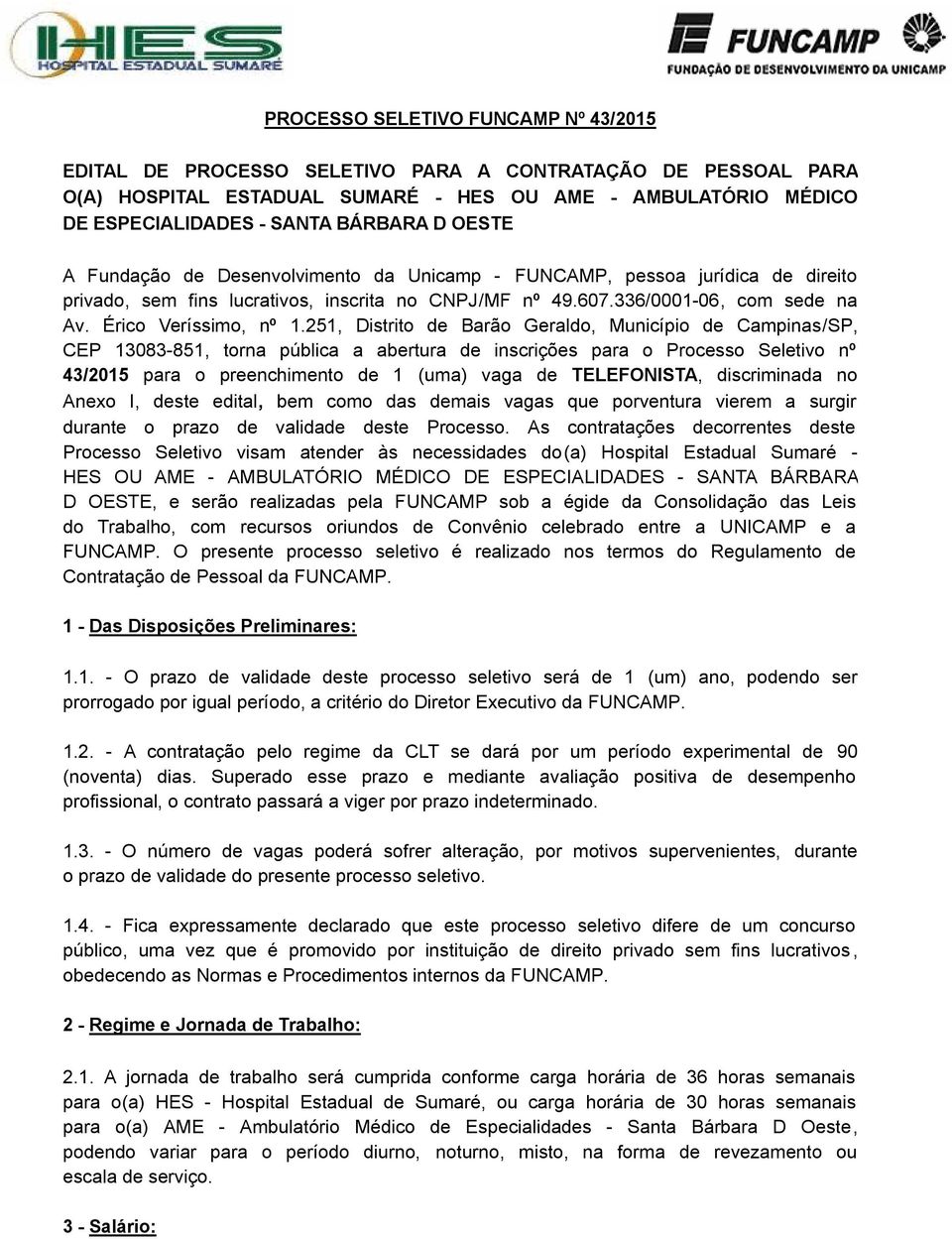 251, Distrito de Barão Geraldo, Município de Campinas/SP, CEP 13083-851, torna pública a abertura de inscrições para o Processo Seletivo nº 43/2015 para o preenchimento de 1 (uma) vaga de