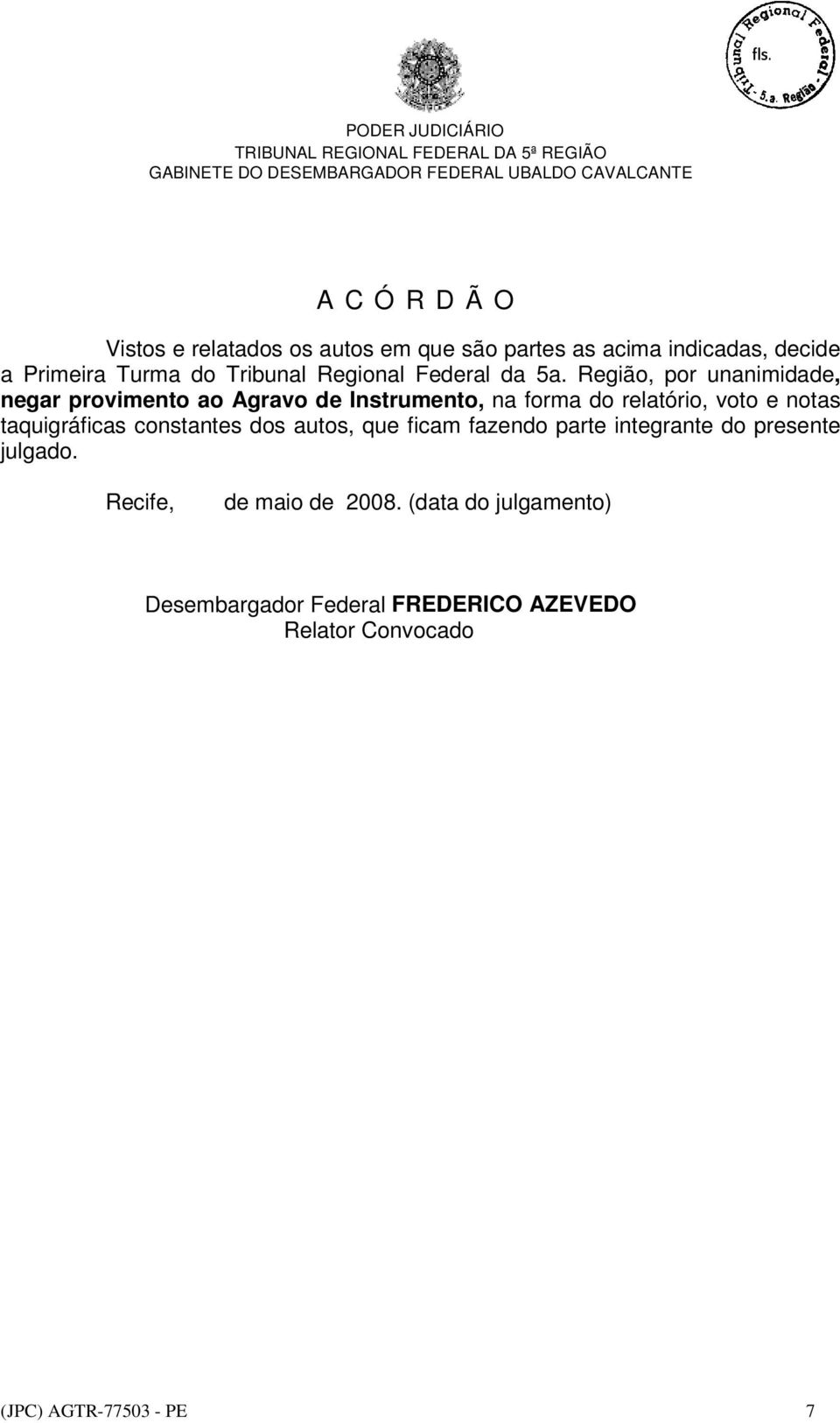 Região, por unanimidade, negar provimento ao Agravo de Instrumento, na forma do relatório, voto e notas