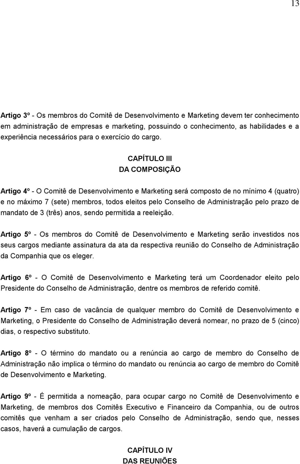 CAPÍTULO III DA COMPOSIÇÃO Artigo 4º - O Comitê de Desenvolvimento e Marketing será composto de no mínimo 4 (quatro) e no máximo 7 (sete) membros, todos eleitos pelo Conselho de Administração pelo