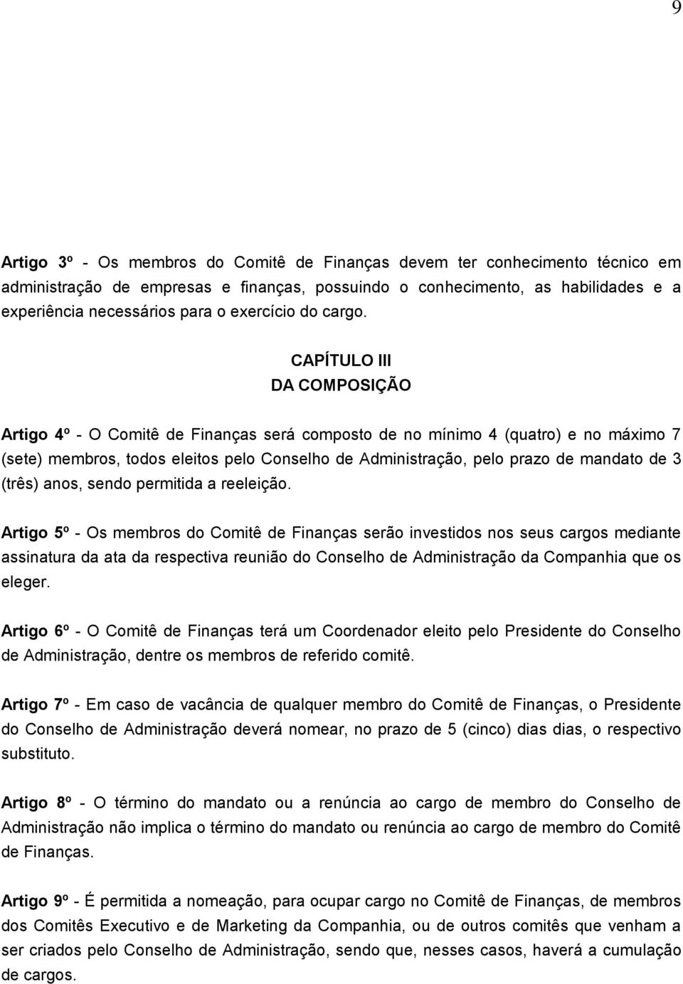 CAPÍTULO III DA COMPOSIÇÃO Artigo 4º - O Comitê de Finanças será composto de no mínimo 4 (quatro) e no máximo 7 (sete) membros, todos eleitos pelo Conselho de Administração, pelo prazo de mandato de