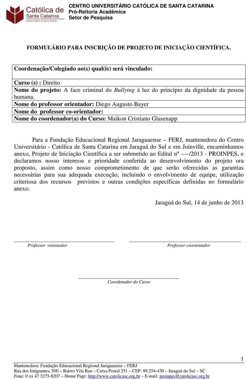 Nome do professor orientador: Diego Augusto Bayer Nome do professor co-orientador: Nome do coordenador(a) do Curso: Maikon Cristiano Glasenapp Para a Fundação Educacional Regional Jaraguaense FERJ,