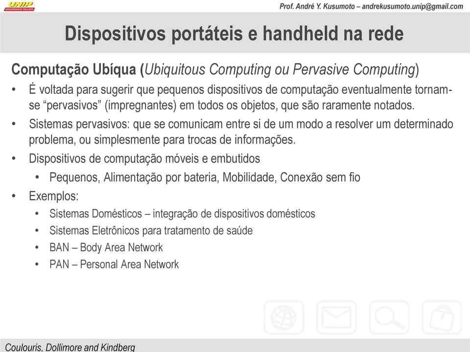 Sistemas pervasivos: que se comunicam entre si de um modo a resolver um determinado problema, ou simplesmente para trocas de informações.