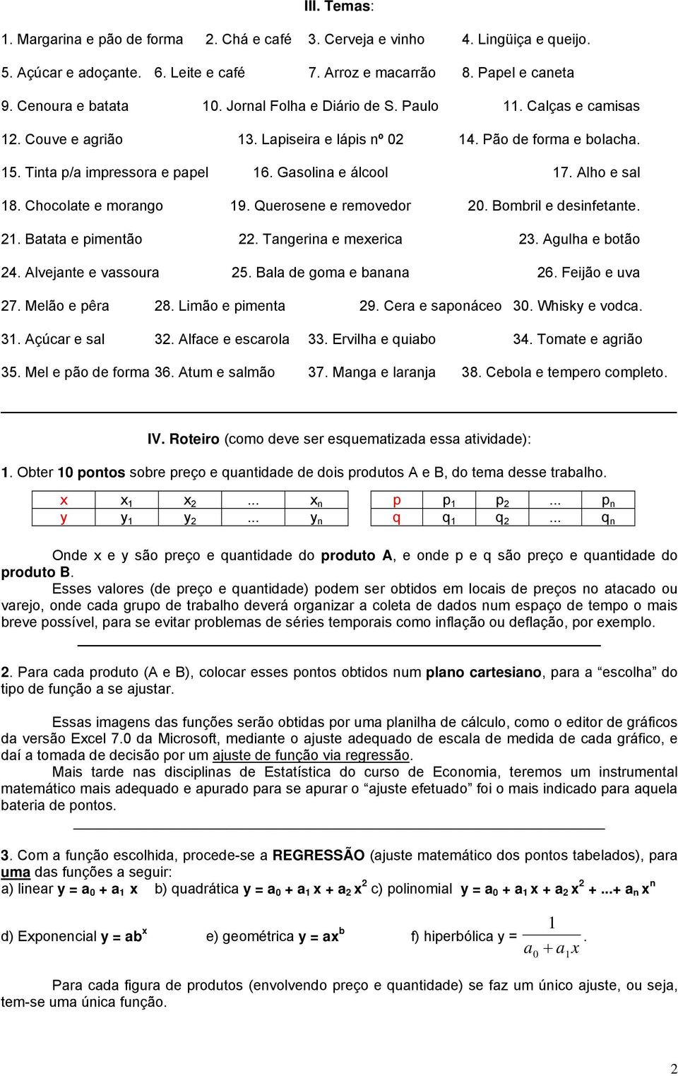 desifetate Batata e pimetão Tageria e meerica Agulha e botão 4 Alvejate e vassoura 5 Bala de goma e baaa 6 Feijão e uva 7 Melão e pêra 8 Limão e pimeta 9 Cera e sapoáceo Whisk e vodca Açúcar e sal