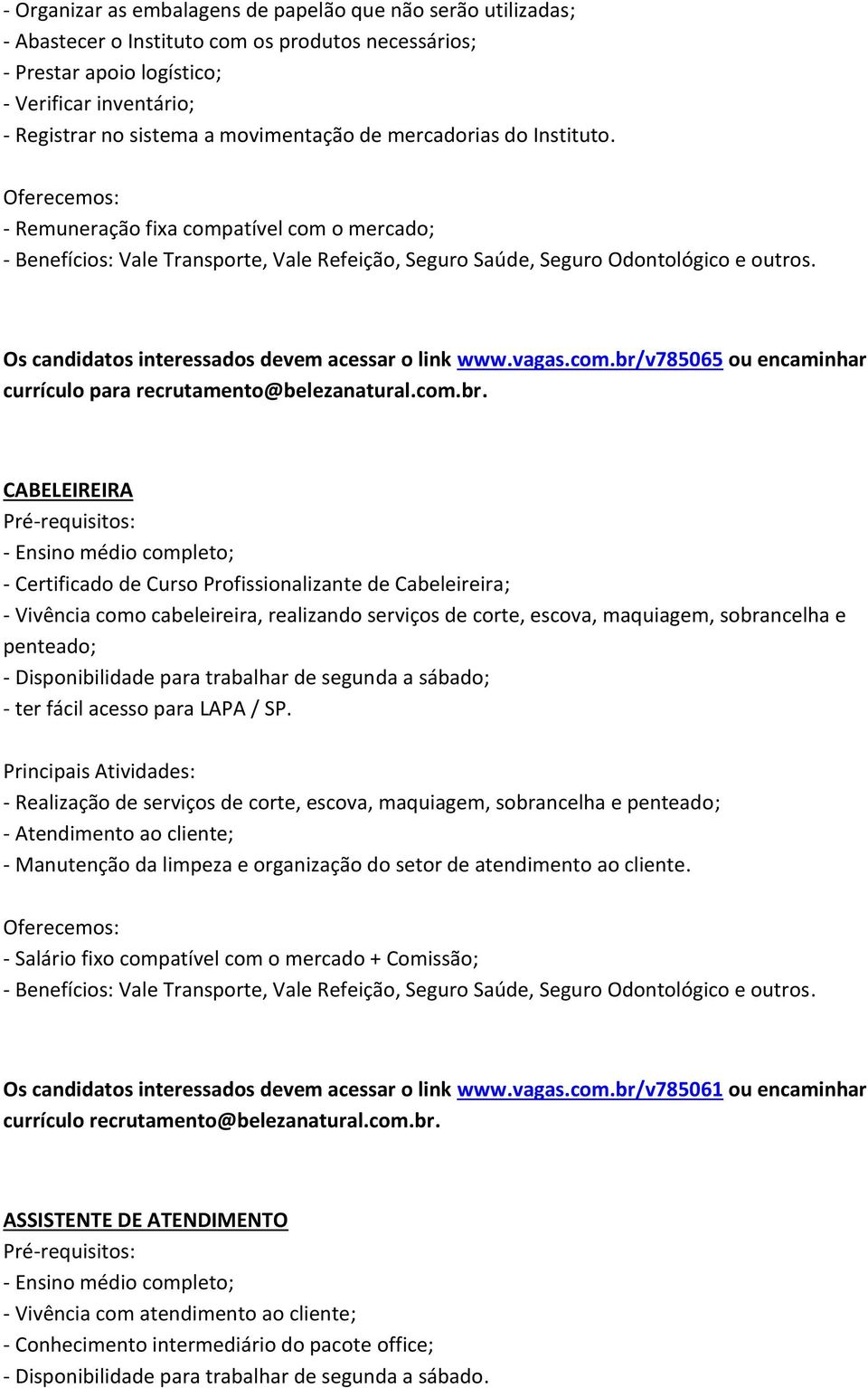 br/v785065 ou encaminhar CABELEIREIRA - Certificado de Curso Profissionalizante de Cabeleireira; - Vivência como cabeleireira, realizando serviços de corte, escova, maquiagem, sobrancelha e penteado;